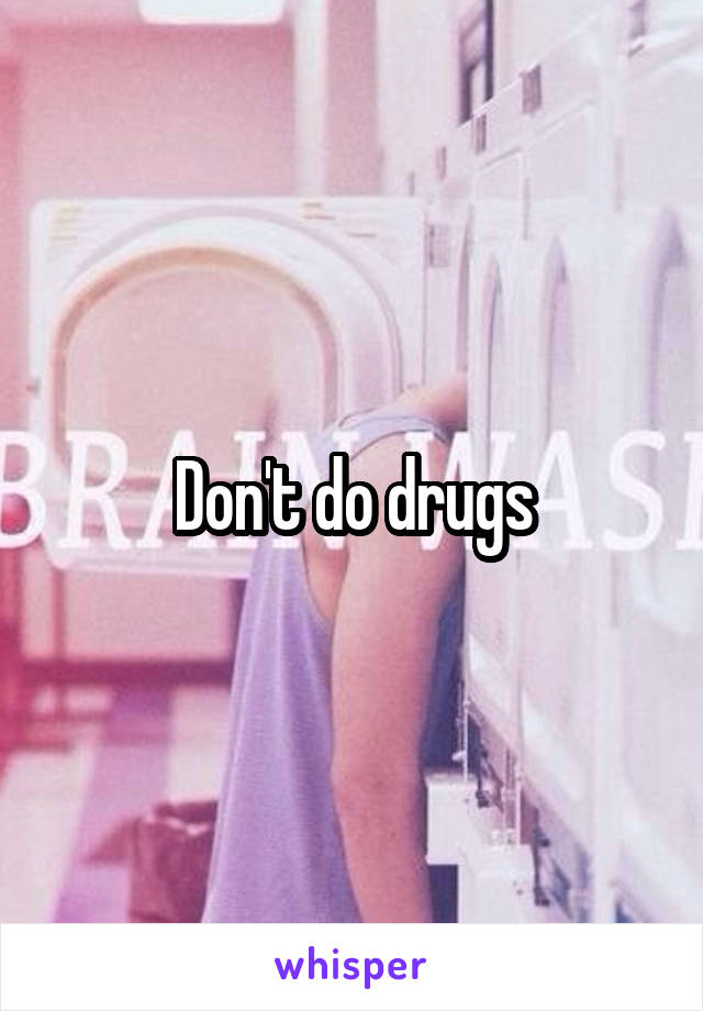 Don't do drugs