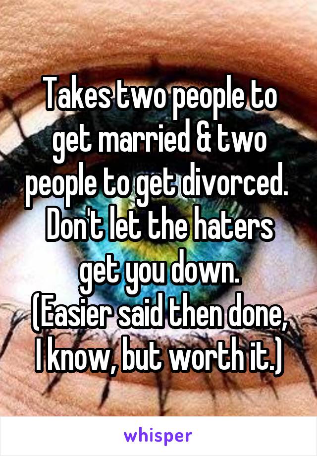 Takes two people to get married & two people to get divorced. 
Don't let the haters get you down.
(Easier said then done, I know, but worth it.)