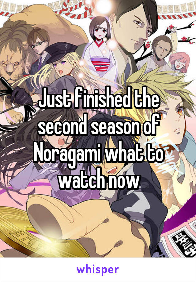 Just finished the second season of Noragami what to watch now