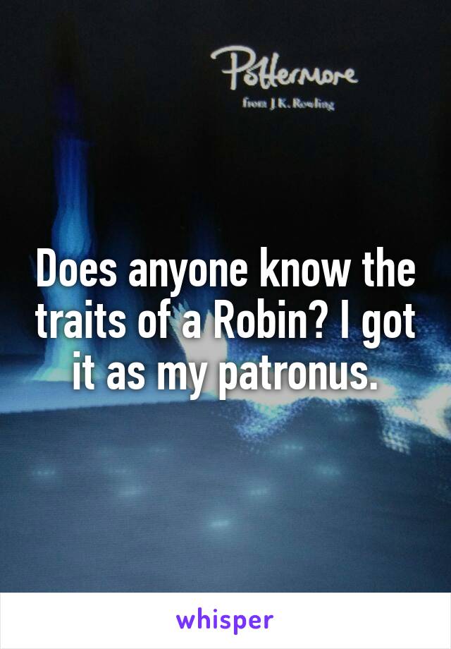 Does anyone know the traits of a Robin? I got it as my patronus.