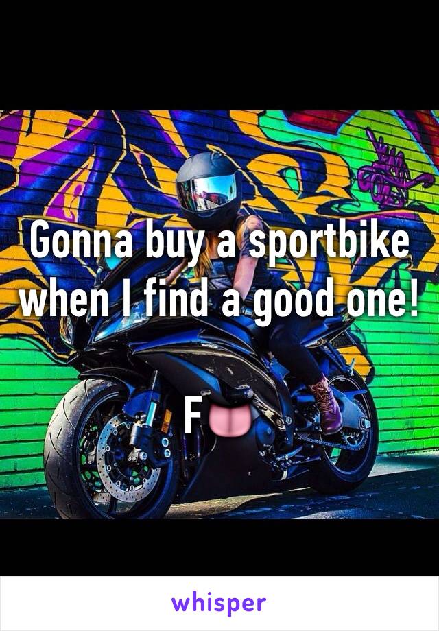 Gonna buy a sportbike when I find a good one!

F👅