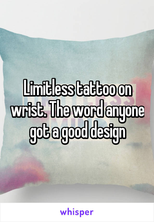 Limitless tattoo on wrist. The word anyone got a good design