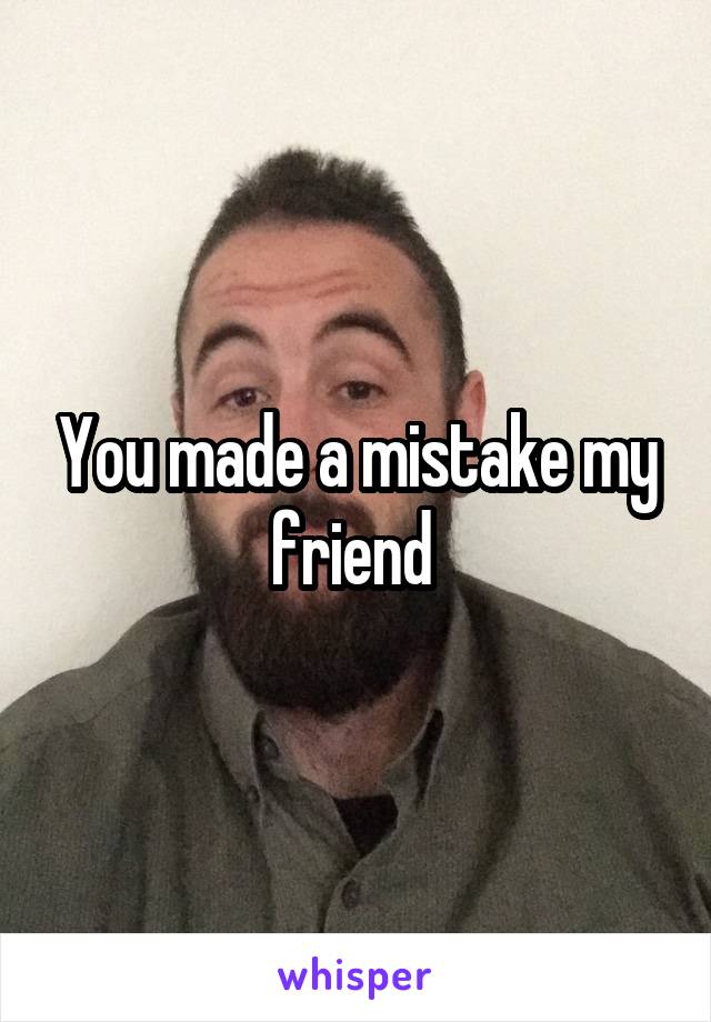 You made a mistake my friend 