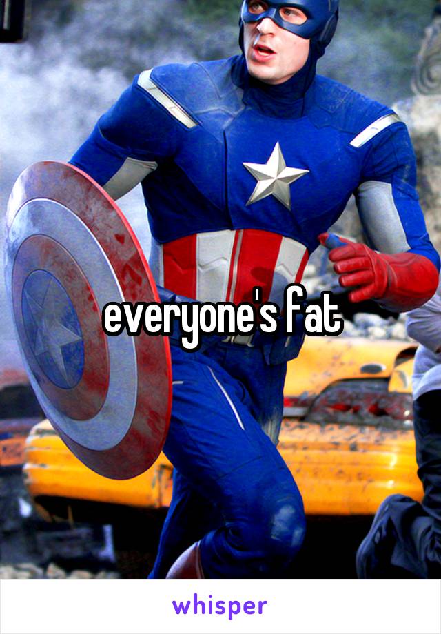 everyone's fat