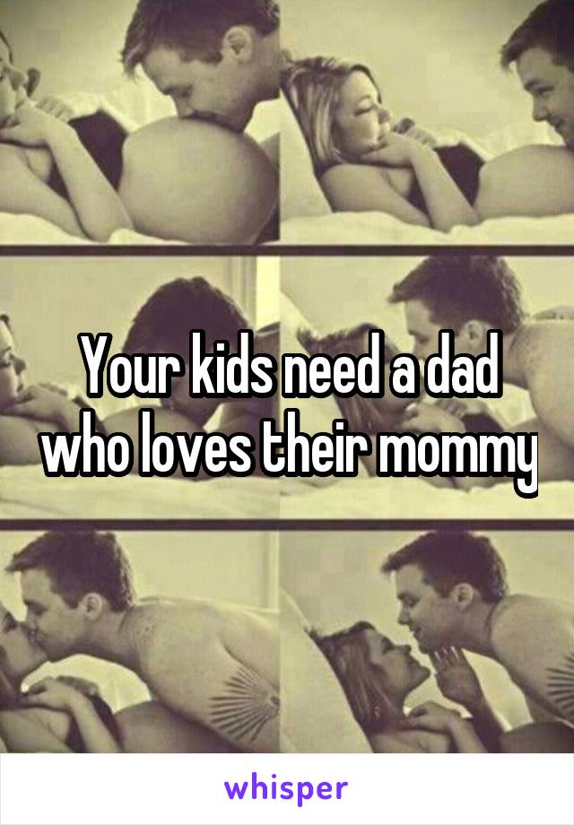 Your kids need a dad who loves their mommy