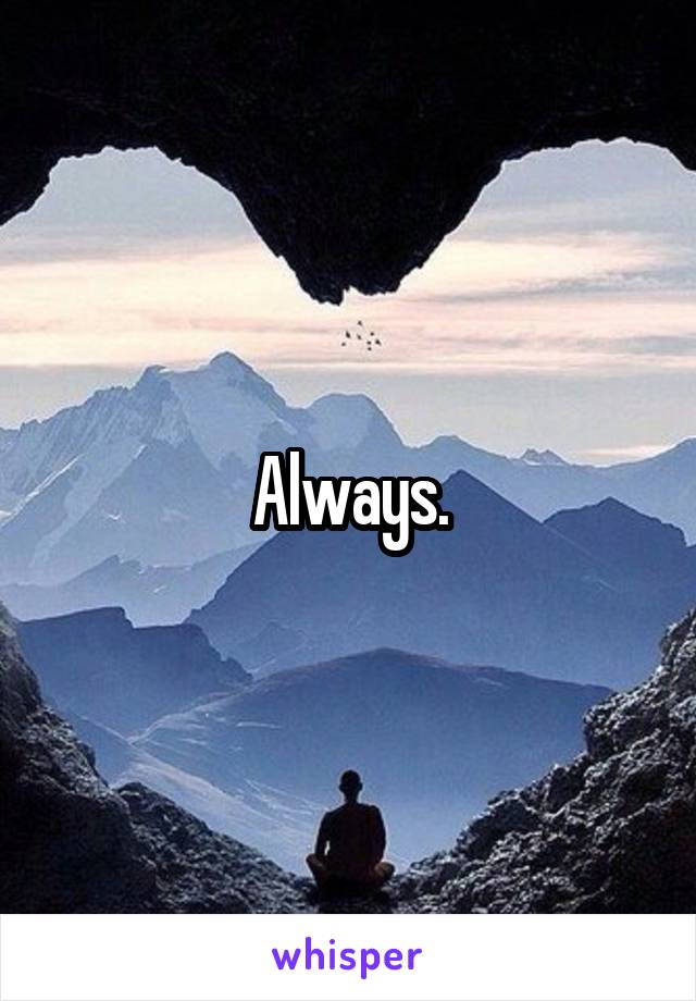 Always.