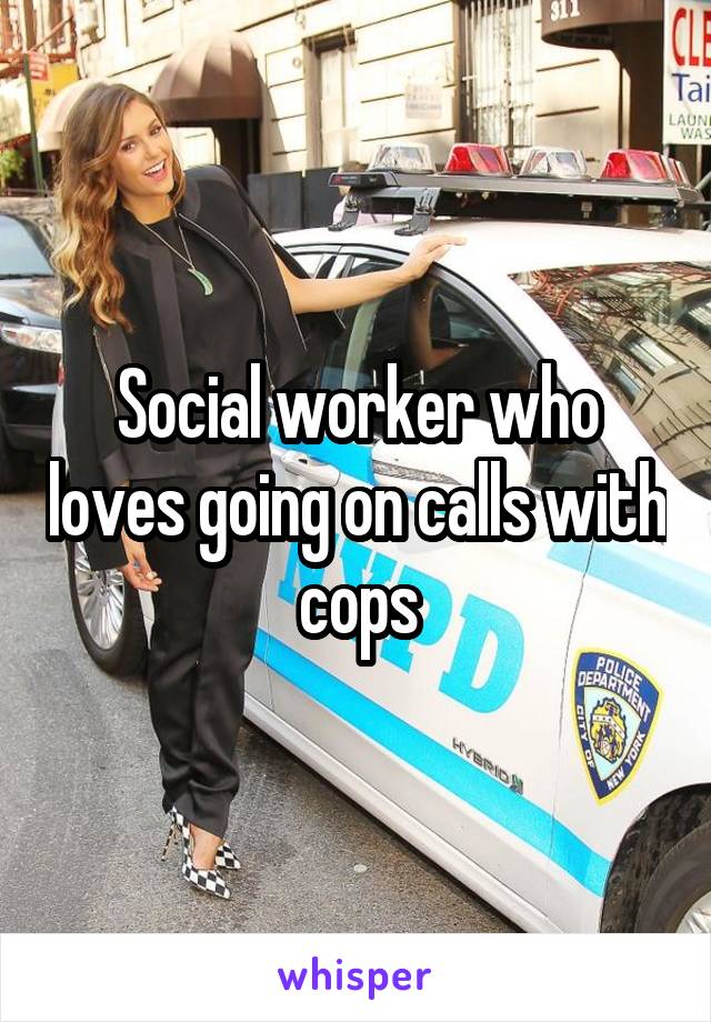 Social worker who loves going on calls with cops