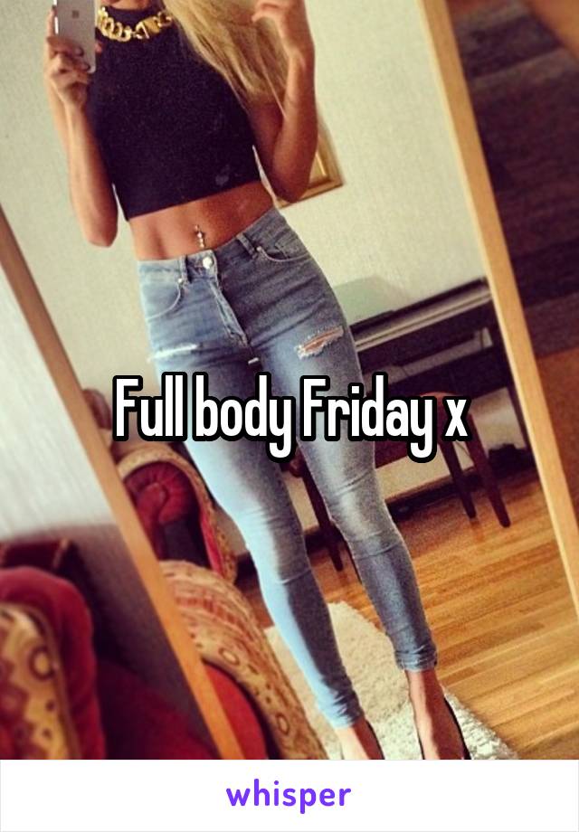 Full body Friday x