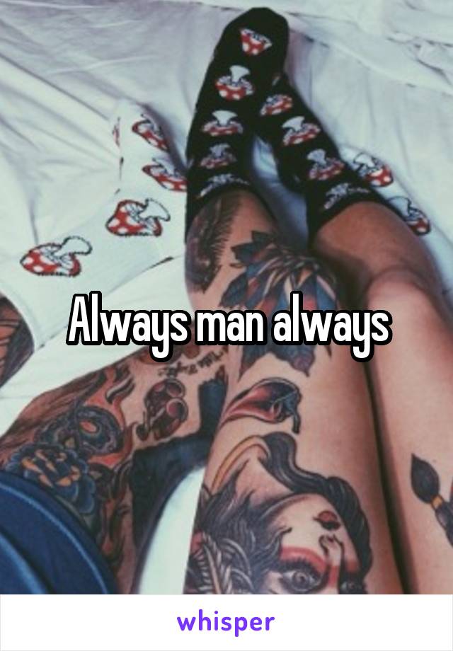 Always man always