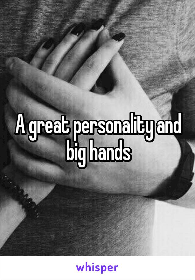 A great personality and big hands