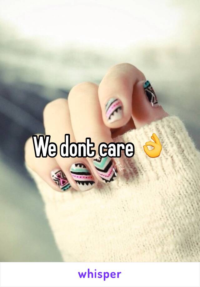 We dont care 👌