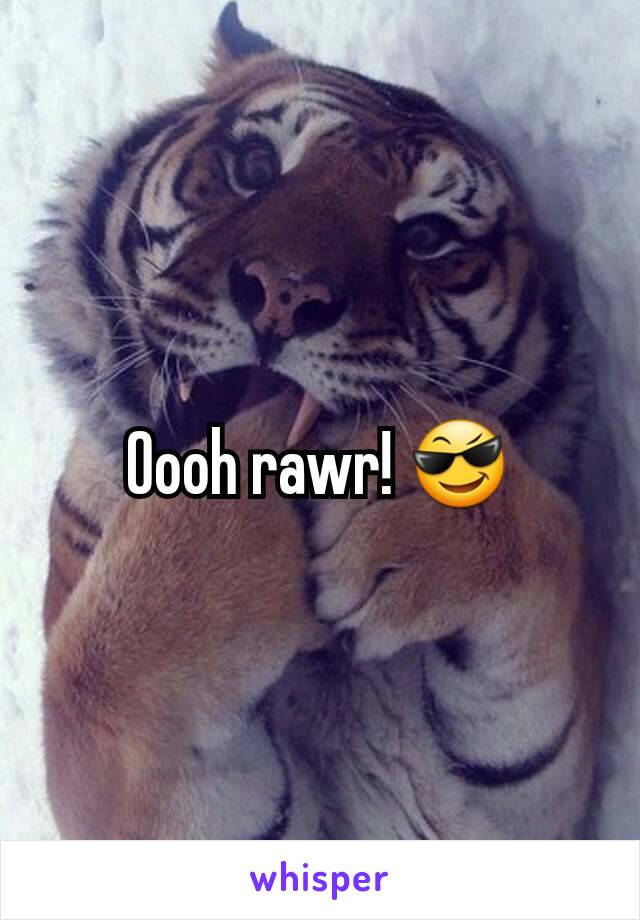 Oooh rawr! 😎