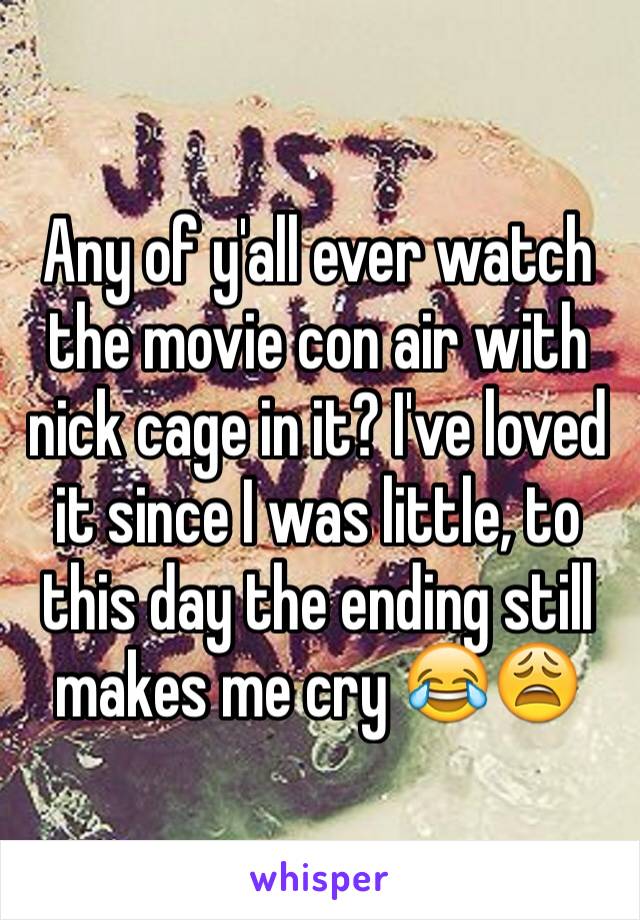 Any of y'all ever watch the movie con air with nick cage in it? I've loved it since I was little, to this day the ending still makes me cry 😂😩