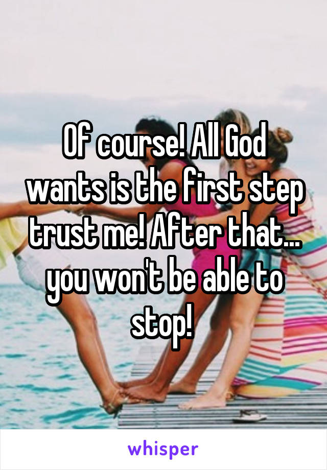 Of course! All God wants is the first step trust me! After that... you won't be able to stop! 