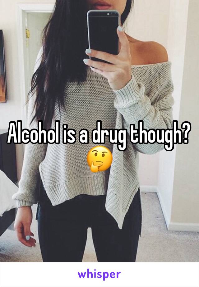 Alcohol is a drug though? 🤔