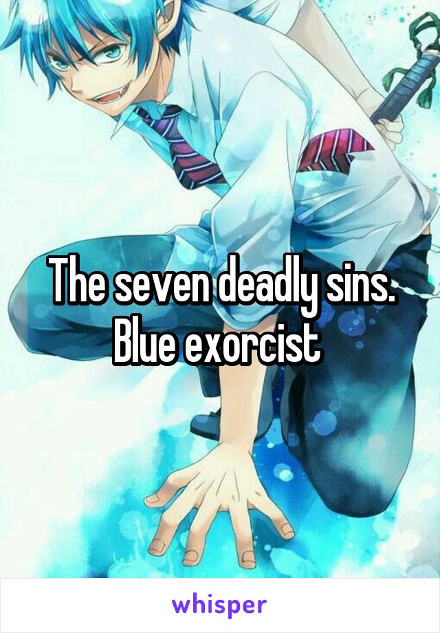 The seven deadly sins. Blue exorcist 