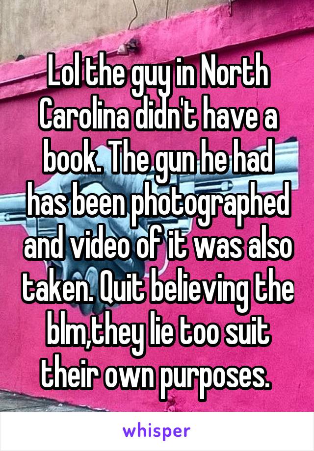 Lol the guy in North Carolina didn't have a book. The gun he had has been photographed and video of it was also taken. Quit believing the blm,they lie too suit their own purposes. 