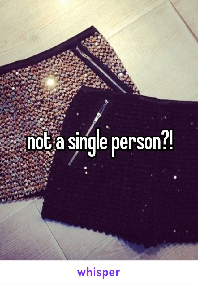 not a single person?!