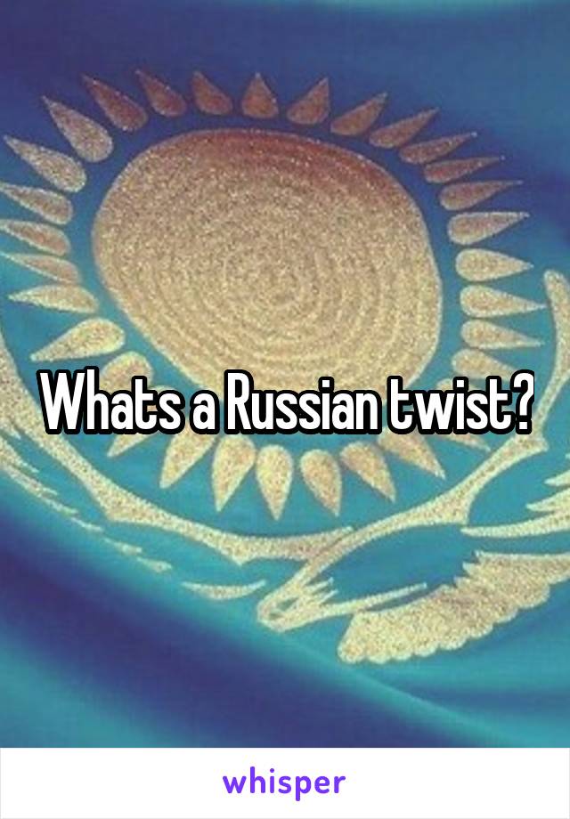 Whats a Russian twist?