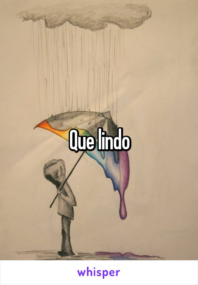 Que lindo