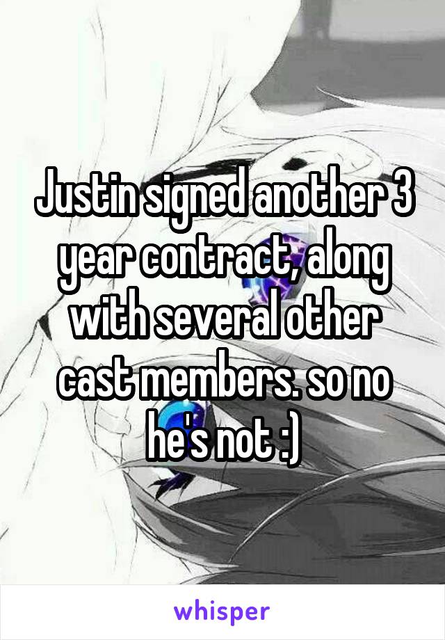 Justin signed another 3 year contract, along with several other cast members. so no he's not :)