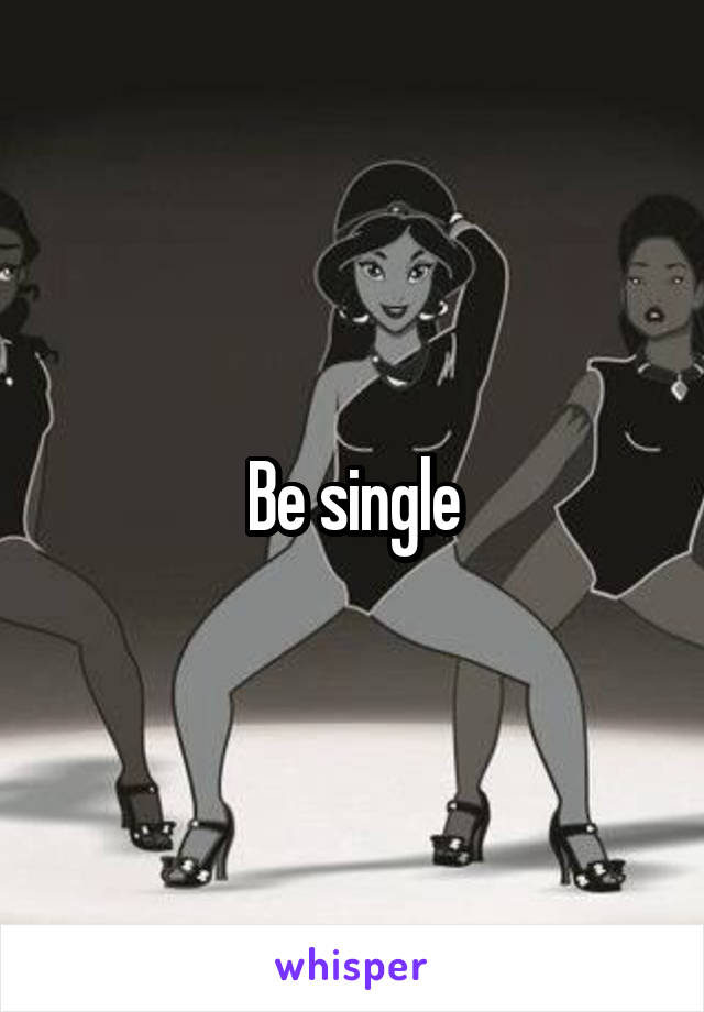 Be single