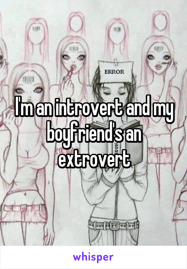 I'm an introvert and my boyfriend's an extrovert