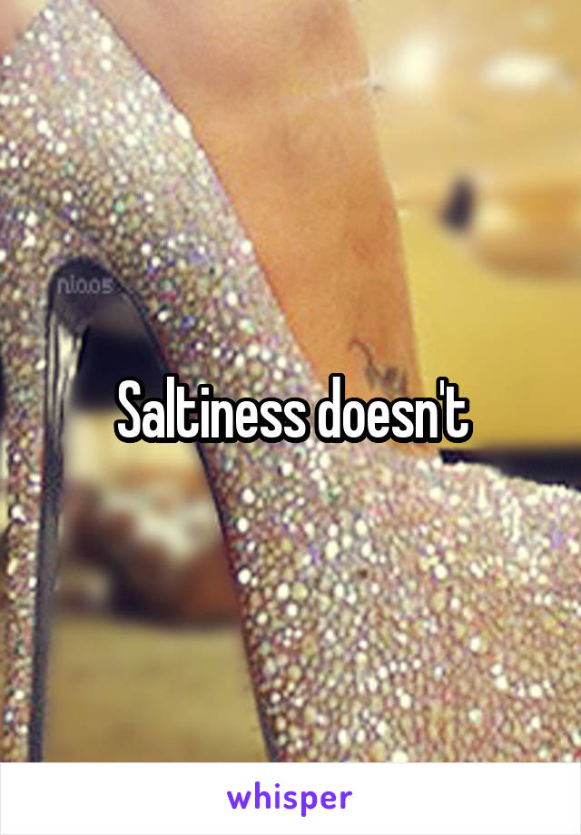 Saltiness doesn't