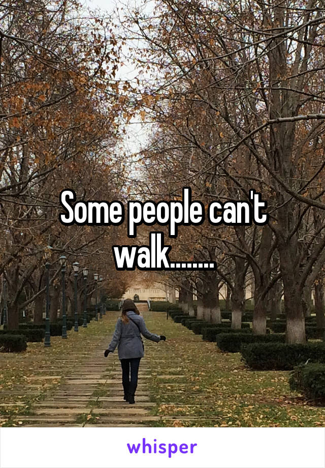 Some people can't walk........