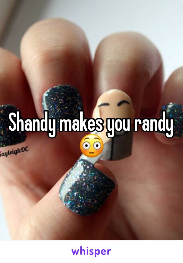 Shandy makes you randy 😳