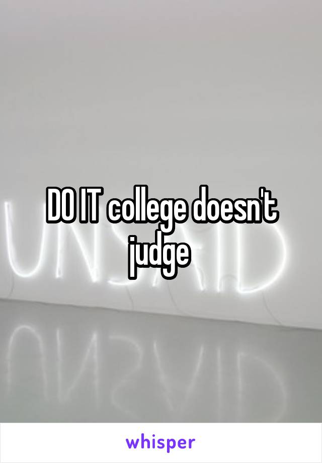 DO IT college doesn't judge 