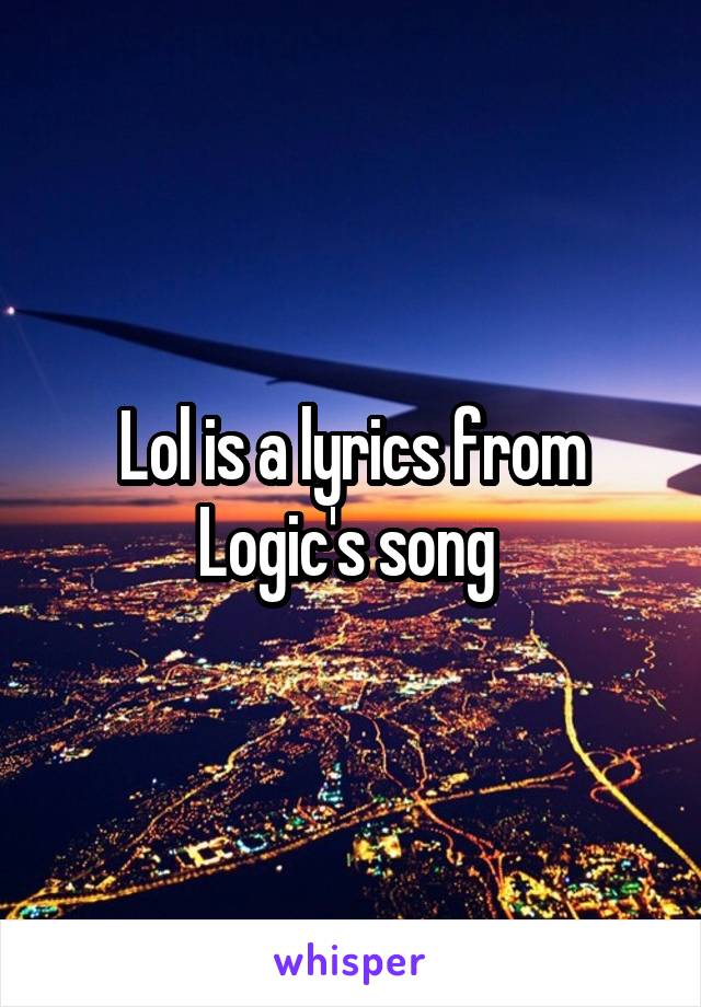 Lol is a lyrics from Logic's song 