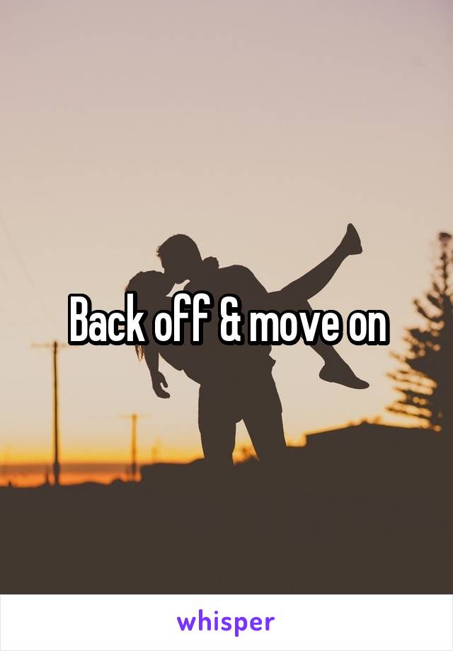 Back off & move on