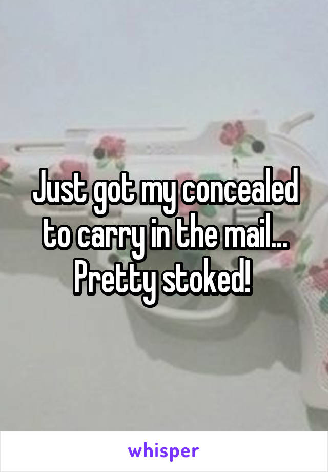 Just got my concealed to carry in the mail... Pretty stoked! 