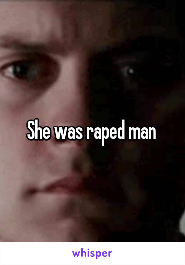 She was raped man 