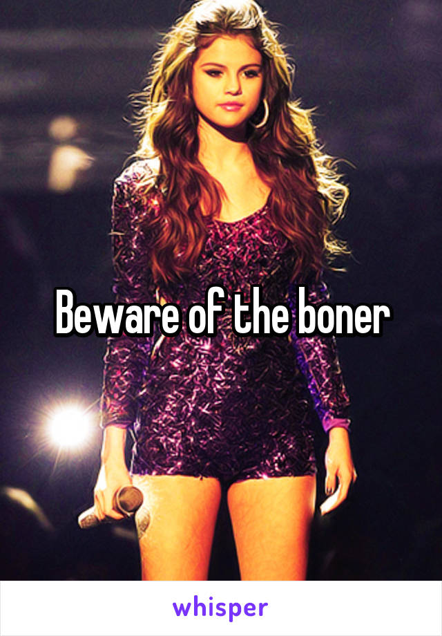 Beware of the boner