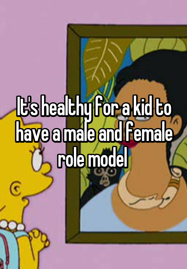 it-s-healthy-for-a-kid-to-have-a-male-and-female-role-model