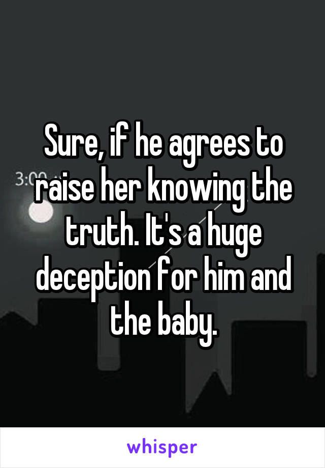Sure, if he agrees to raise her knowing the truth. It's a huge deception for him and the baby.