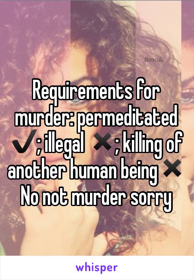 Requirements for murder: permeditated ✔️; illegal ✖️; killing of another human being✖️
No not murder sorry