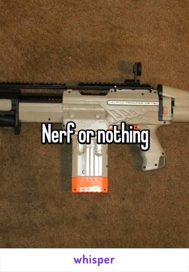 Nerf or nothing