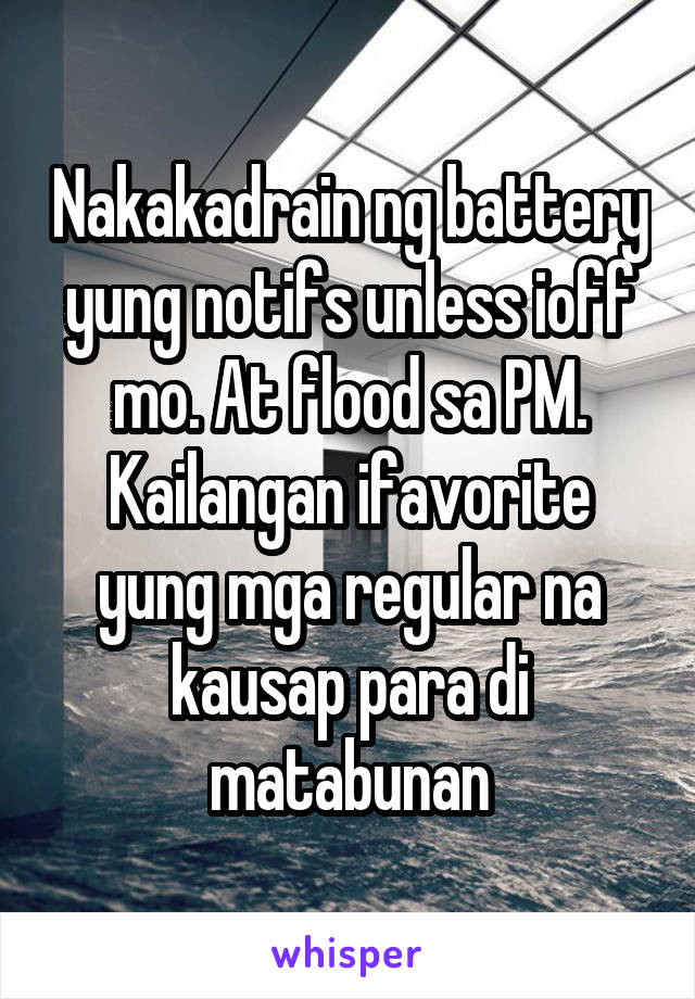 Nakakadrain ng battery yung notifs unless ioff mo. At flood sa PM. Kailangan ifavorite yung mga regular na kausap para di matabunan