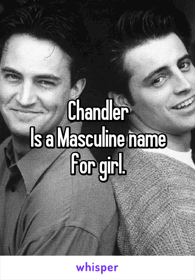 Chandler
Is a Masculine name for girl.