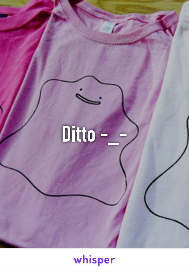 Ditto -_-