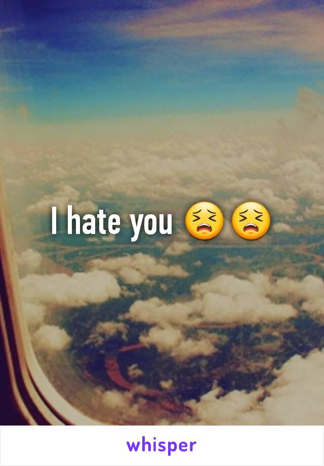 I hate you 😣😣