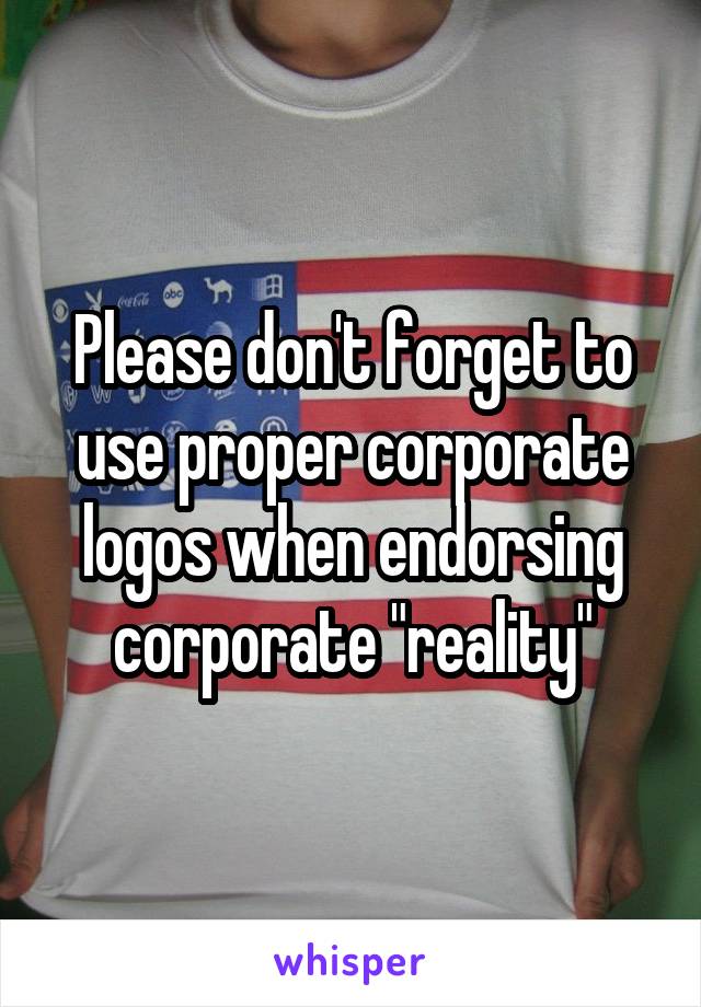 Please don't forget to use proper corporate logos when endorsing corporate "reality"