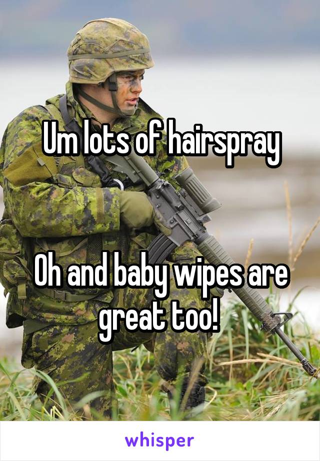 Um lots of hairspray


Oh and baby wipes are great too! 