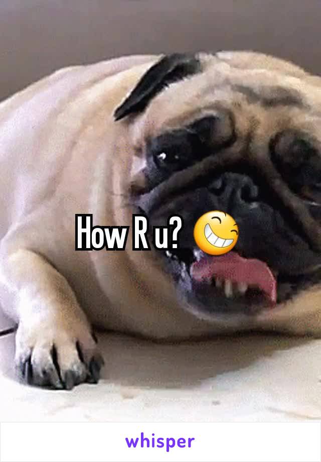 How R u? 😆