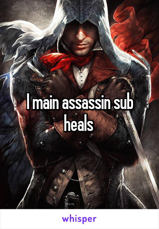 I main assassin sub heals 