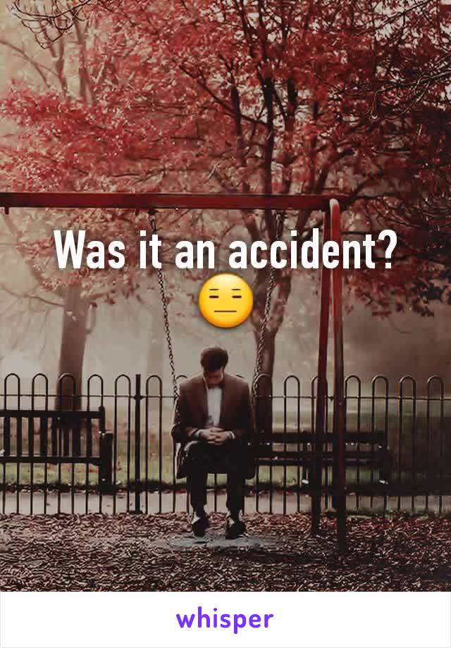 Was it an accident? 😑