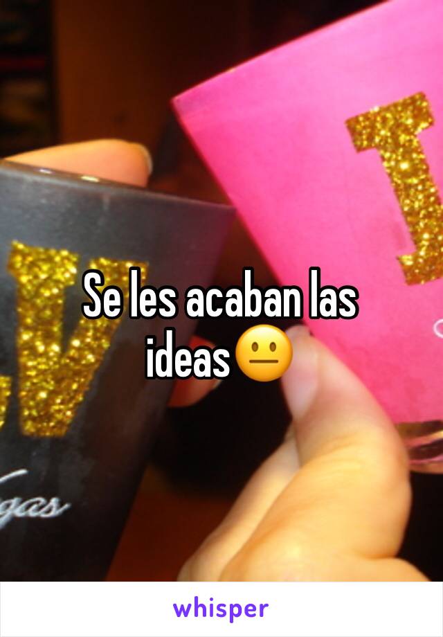 Se les acaban las ideas😐